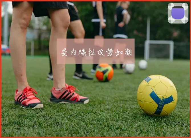 委内瑞拉攻势如潮