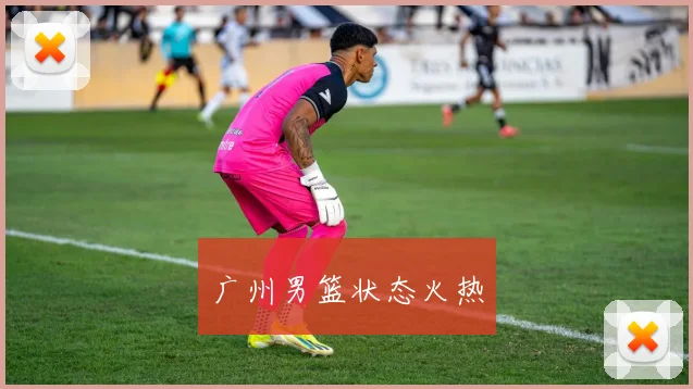 广州男篮状态火热
