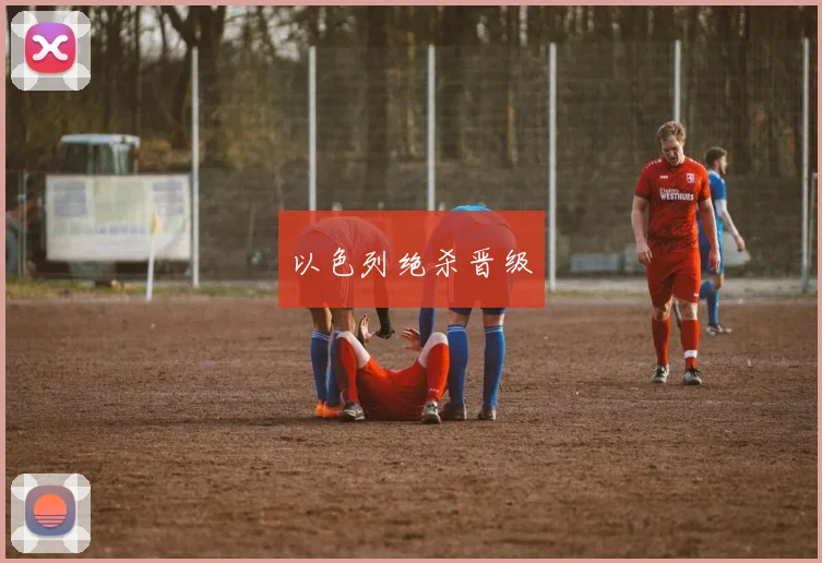 以色列绝杀晋级