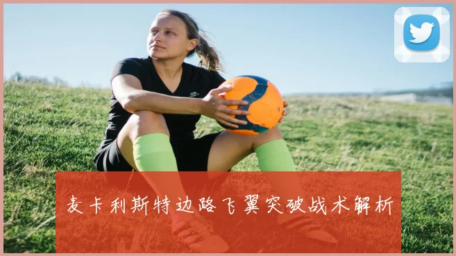 麦卡利斯特边路飞翼突破战术解析