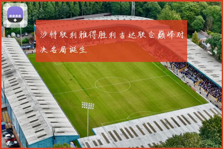 沙特联利雅得胜利吉达联合巅峰对决名局诞生