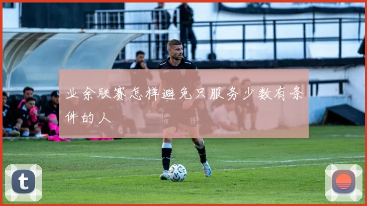 业余联赛怎样避免只服务少数有条件的人