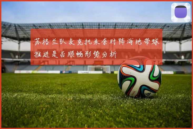 苏格兰队麦克托米奈对阵海地带球推进是否顺畅形势分析