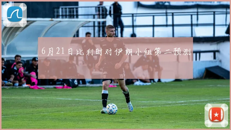 6月21日比利时对伊朗小组第二预测
