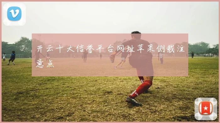 开云十大信誉平台网址苹果侧载注意点